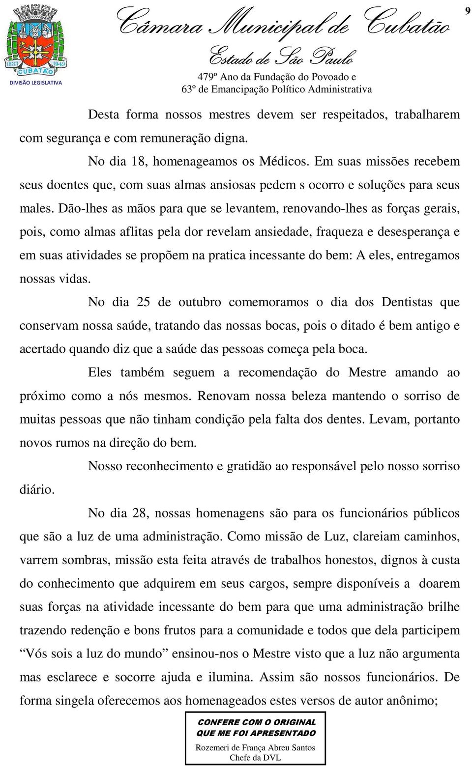 Dão-lhes as mãos para que se levantem, renovando-lhes as forças gerais, pois, como almas aflitas pela dor revelam ansiedade, fraqueza e desesperança e em suas atividades se propõem na pratica