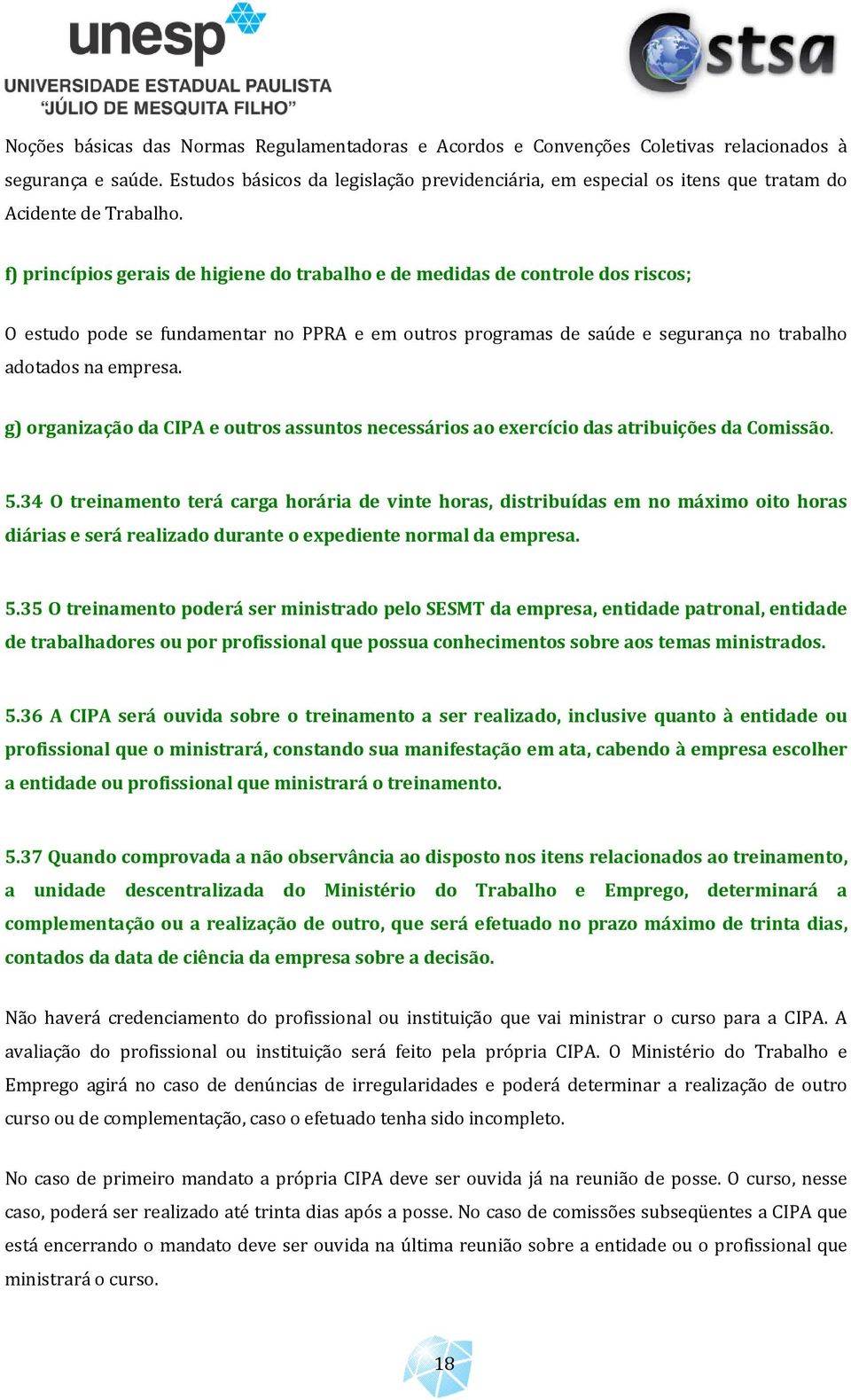 f) princípios gerais de higiene do trabalho e de medidas de controle dos riscos; O estudo pode se fundamentar no PPRA e em outros programas de saúde e segurança no trabalho adotados na empresa.