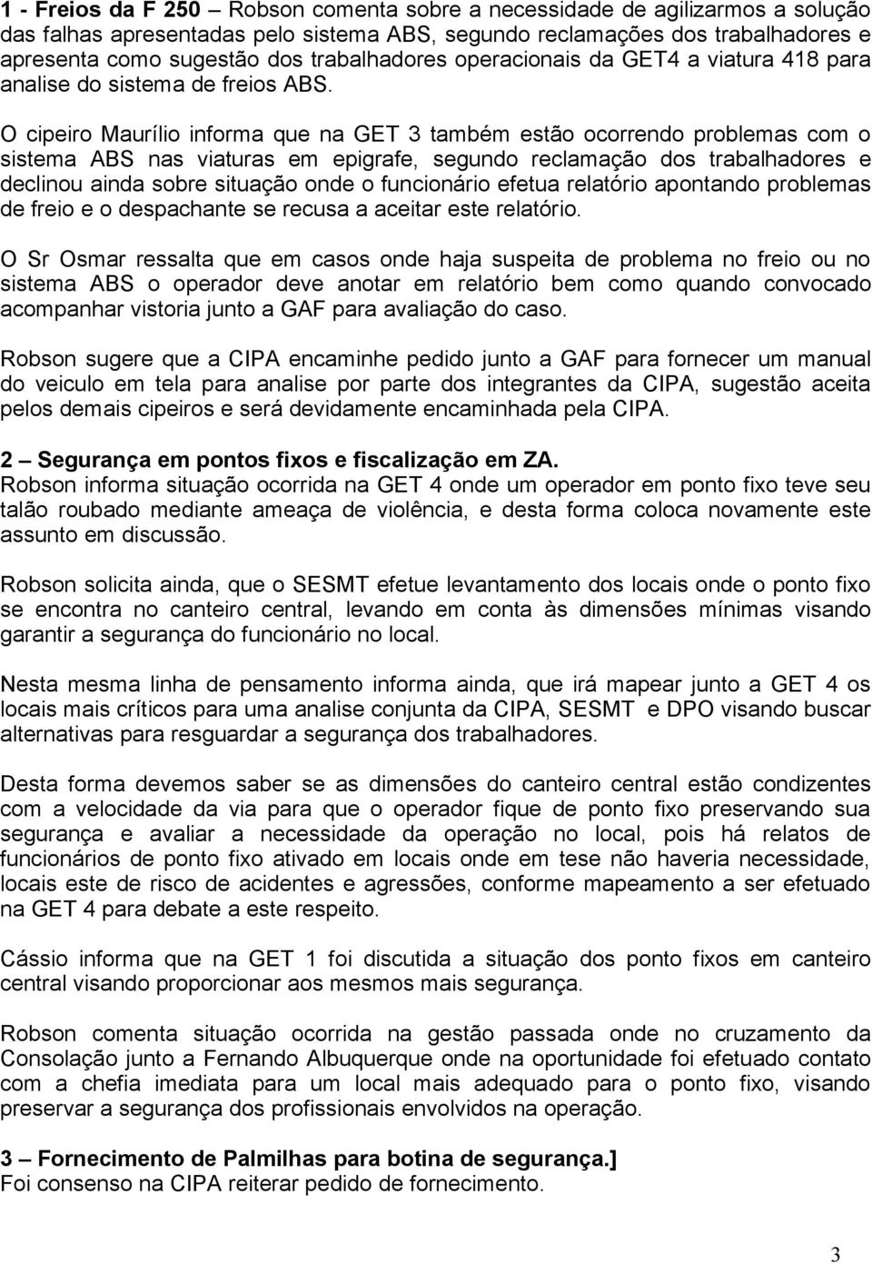 O cipeiro Maurílio informa que na GET 3 também estão ocorrendo problemas com o sistema ABS nas viaturas em epigrafe, segundo reclamação dos trabalhadores e declinou ainda sobre situação onde o