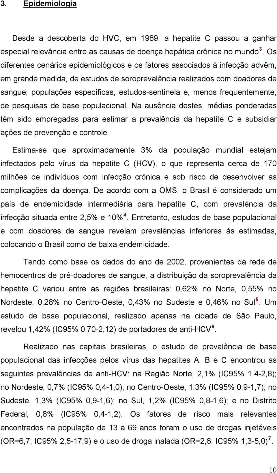 estudos-sentinela e, menos frequentemente, de pesquisas de base populacional.