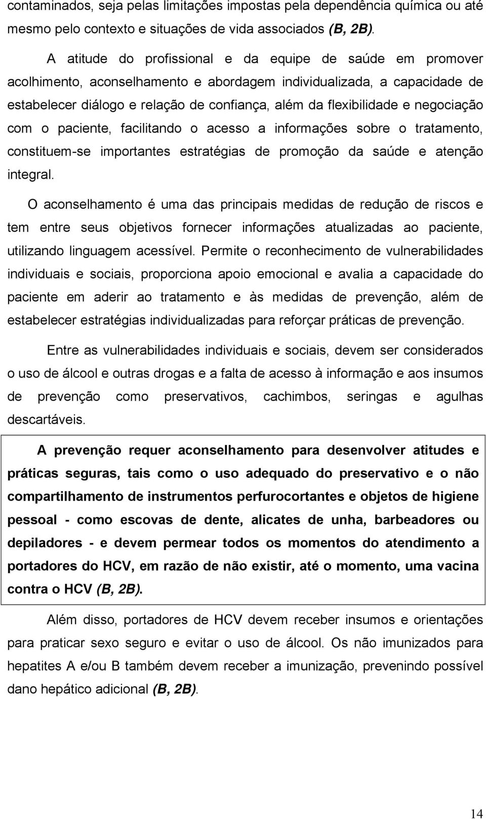 negociação com o paciente, facilitando o acesso a informações sobre o tratamento, constituem-se importantes estratégias de promoção da saúde e atenção integral.