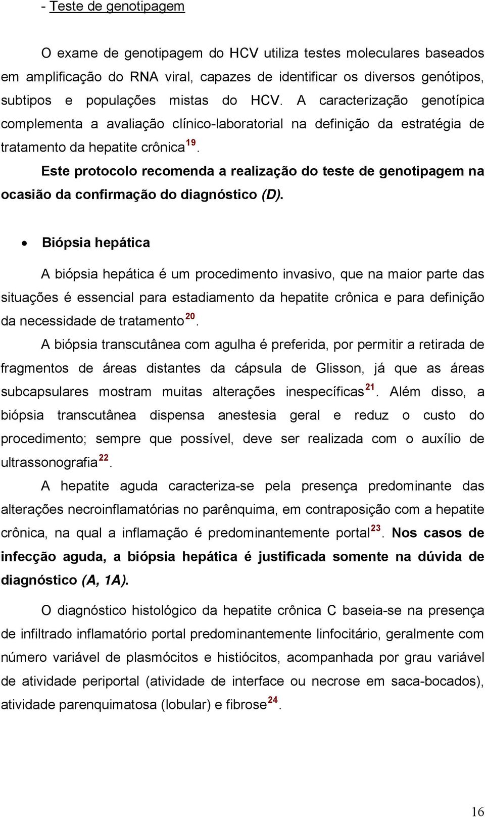 Este protocolo recomenda a realização do teste de genotipagem na ocasião da confirmação do diagnóstico (D).