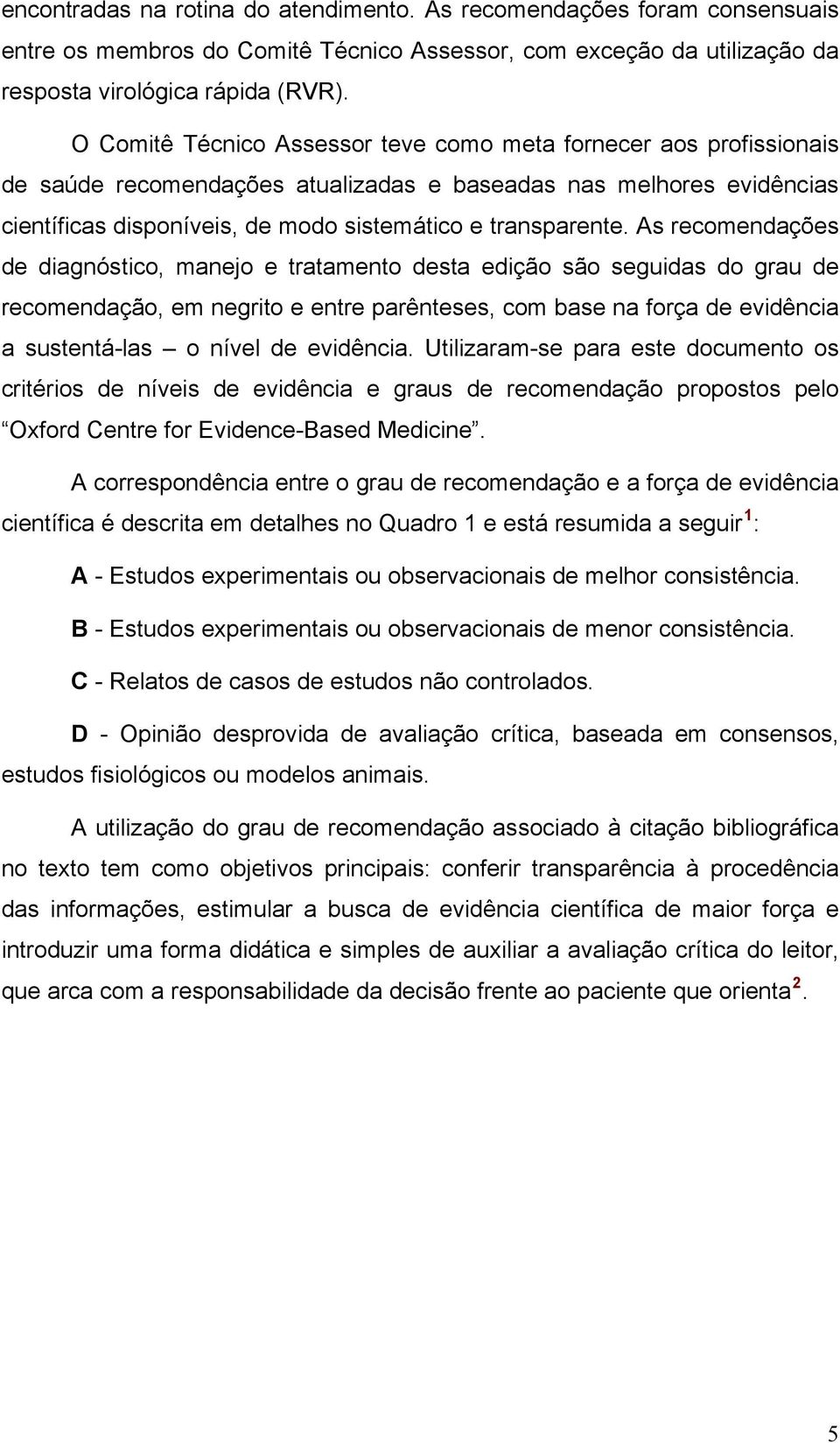 As recomendações de diagnóstico, manejo e tratamento desta edição são seguidas do grau de recomendação, em negrito e entre parênteses, com base na força de evidência a sustentá-las o nível de