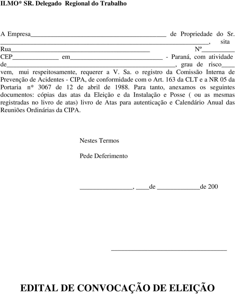 o registro da Comissão Interna de Prevenção de Acidentes - CIPA, de conformidade com o Art. 163 da CLT e a NR 05 da Portaria n* 3067 de 12 de abril de 1988.