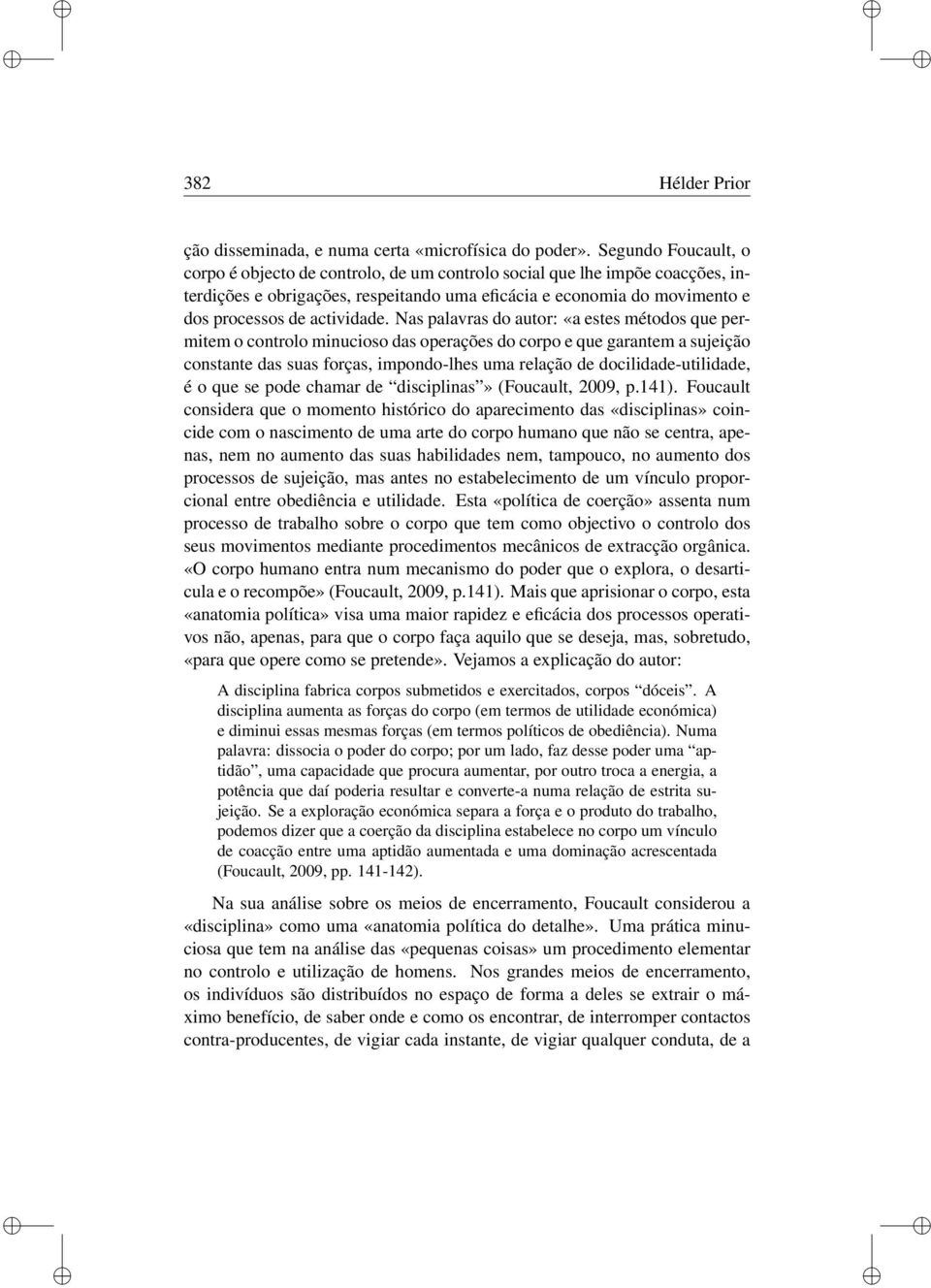 Nas palavras do autor: «a estes métodos que permtem o controlo mnucoso das operações do corpo e que garantem a sujeção constante das suas forças, mpondo-lhes uma relação de docldade-utldade, é o que