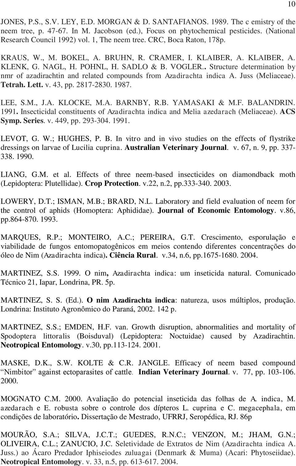 . Structure determination by nmr of azadirachtin and related compounds from Azadirachta indica A. Juss (Meliaceae). Tetrah. Lett. v. 43, pp. 2817-2830. 1987. LEE, S.M., J.A. KLOCKE, M.A. BA