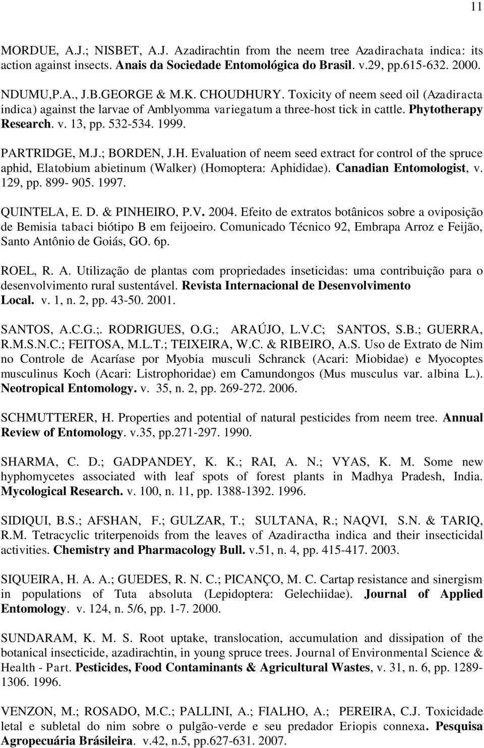 ; BORDEN, J.H. Evaluation of neem seed extract for control of the spruce aphid, Elatobium abietinum (Walker) (Homoptera: Aphididae). Canadian Entomologist, v. 129, pp. 899-905. 1997. QUINTELA, E. D.