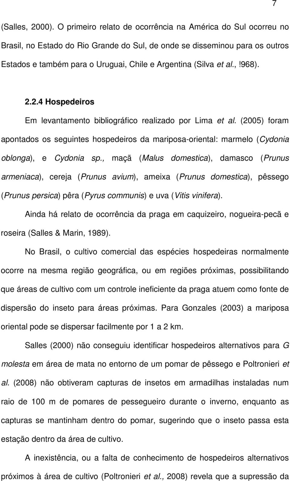 al.,!968). 2.2.4 Hospedeiros Em levantamento bibliográfico realizado por Lima et al. (2005) foram apontados os seguintes hospedeiros da mariposa-oriental: marmelo (Cydonia oblonga), e Cydonia sp.
