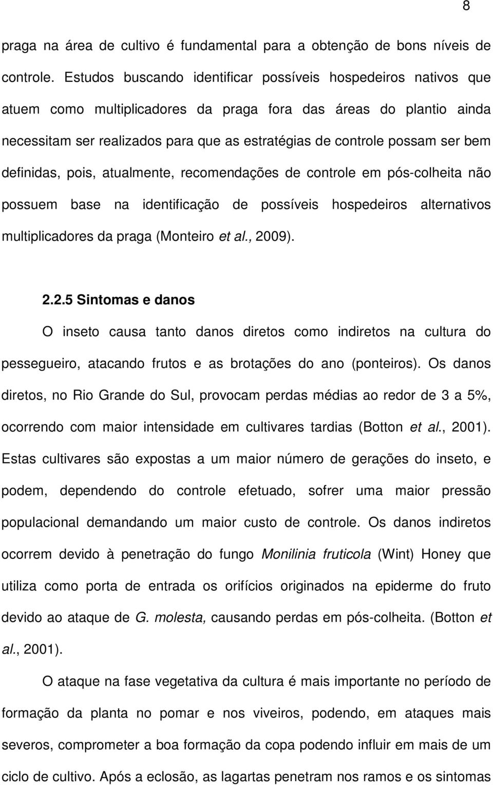 ser bem definidas, pois, atualmente, recomendações de controle em pós-colheita não possuem base na identificação de possíveis hospedeiros alternativos multiplicadores da praga (Monteiro et al., 2009).