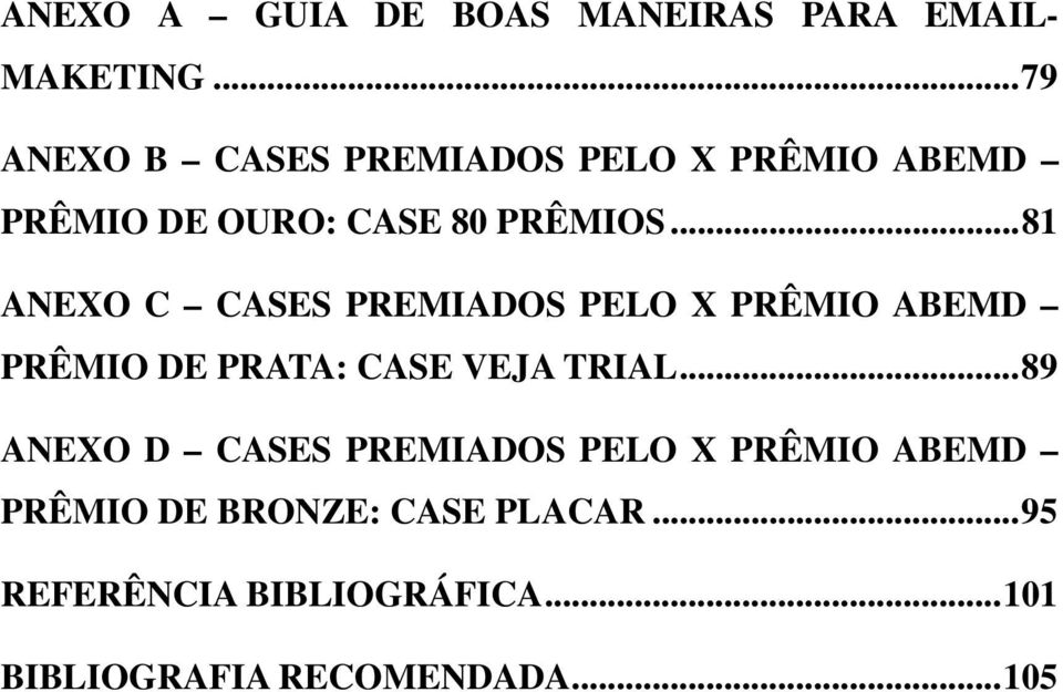 ..81 ANEXO C CASES PREMIADOS PELO X PRÊMIO ABEMD PRÊMIO DE PRATA: CASE VEJA TRIAL.