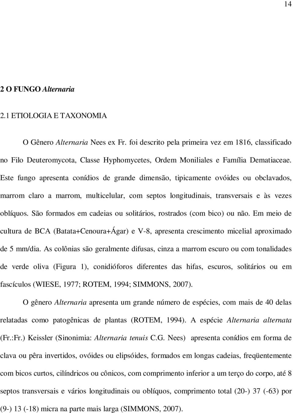 Este fungo apresenta conídios de grande dimensão, tipicamente ovóides ou obclavados, marrom claro a marrom, multicelular, com septos longitudinais, transversais e às vezes oblíquos.