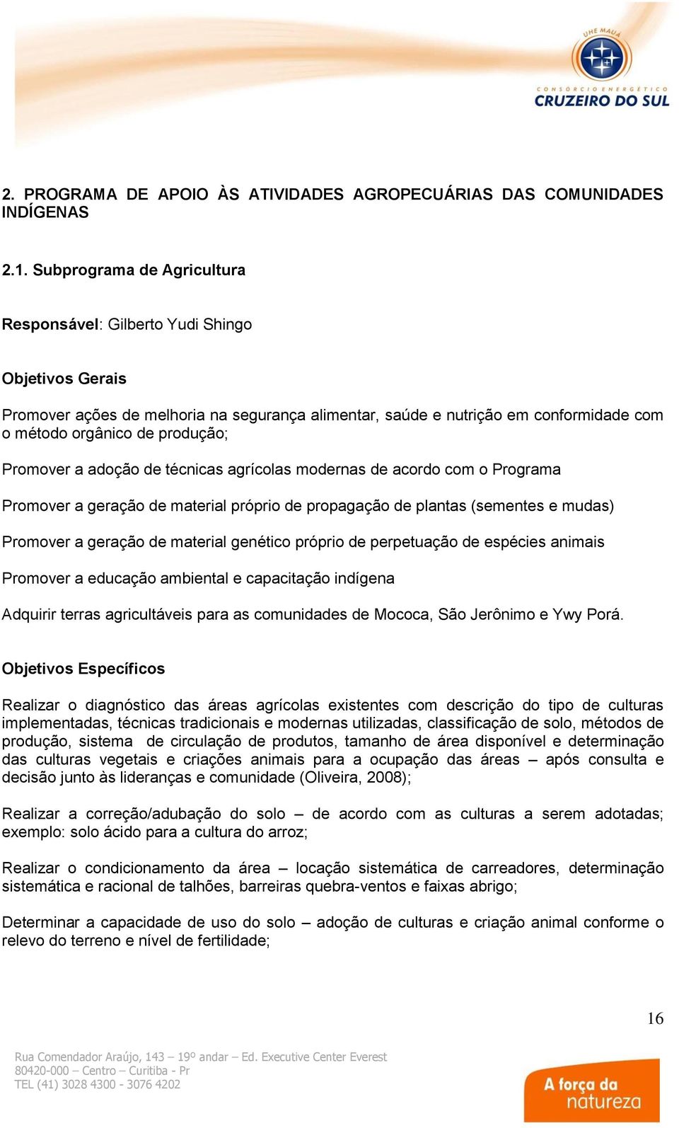 Promover a adoção de técnicas agrícolas modernas de acordo com o Programa Promover a geração de material próprio de propagação de plantas (sementes e mudas) Promover a geração de material genético