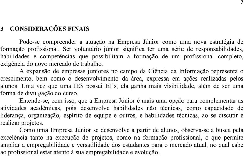 A expansão de empresas juniores no campo da Ciência da Informação representa o crescimento, bem como o desenvolvimento da área, expressa em ações realizadas pelos alunos.