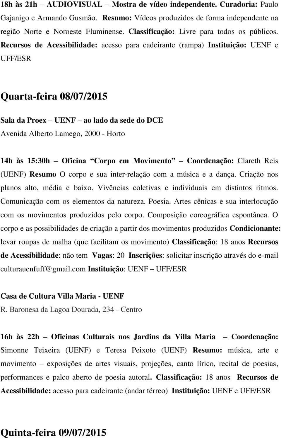 Recursos de Acessibilidade: acesso para cadeirante (rampa) Instituição: UENF e UFF/ESR Quarta-feira 08/07/2015 Sala da Proex UENF ao lado da sede do DCE 14h às 15:30h Oficina Corpo em Movimento