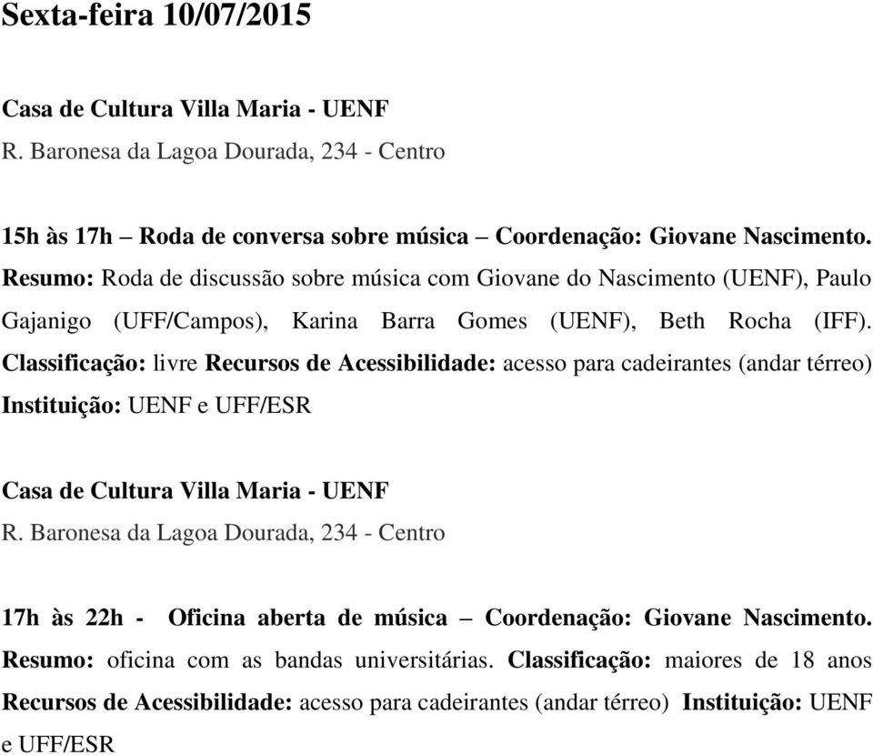 Classificação: livre Recursos de Acessibilidade: acesso para cadeirantes (andar térreo) Instituição: UENF e UFF/ESR 17h às 22h - Oficina aberta de