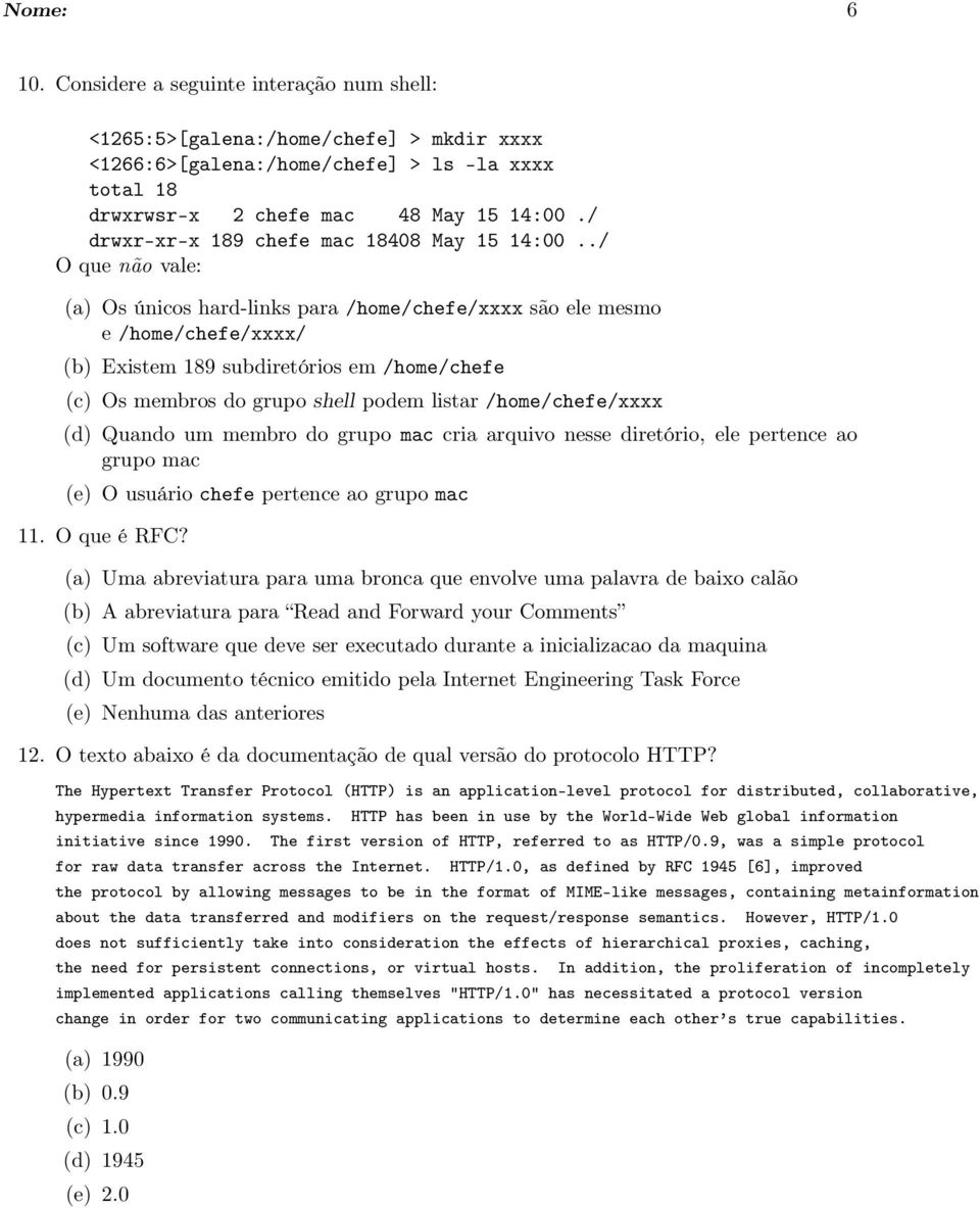 ./ O que não vale: (a) Os únicos hard-links para /home/chefe/xxxx são ele mesmo e /home/chefe/xxxx/ (b) Existem 189 subdiretórios em /home/chefe (c) Os membros do grupo shell podem listar