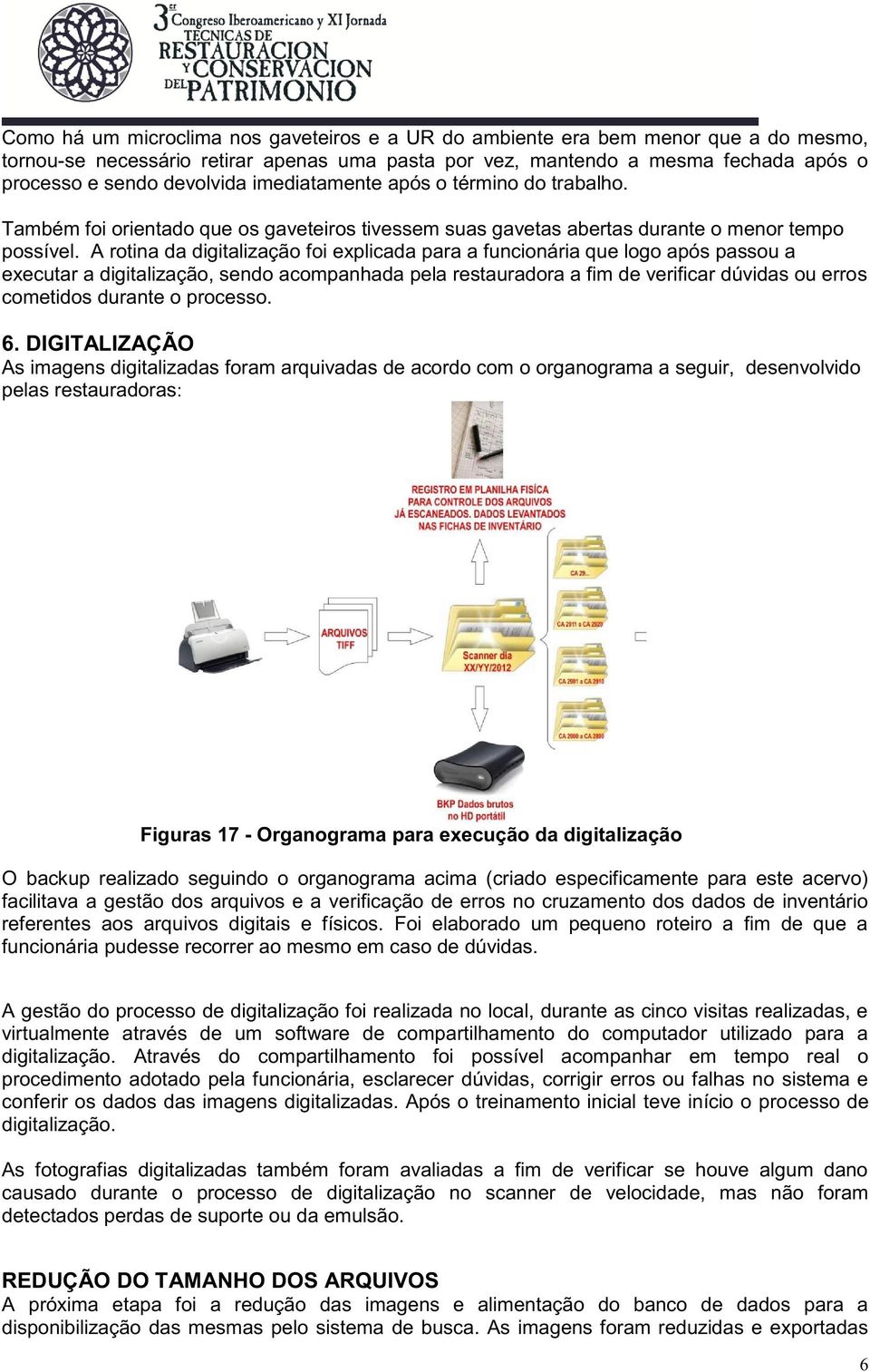 A rotina da digitalização foi explicada para a funcionária que logo após passou a executar a digitalização, sendo acompanhada pela restauradora a fim de verificar dúvidas ou erros cometidos durante o