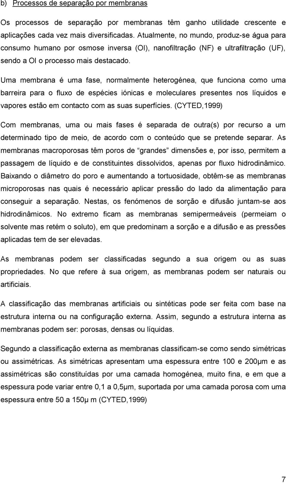 Uma membrana é uma fase, normalmente heterogénea, que funciona como uma barreira para o fluxo de espécies iónicas e moleculares presentes nos líquidos e vapores estão em contacto com as suas