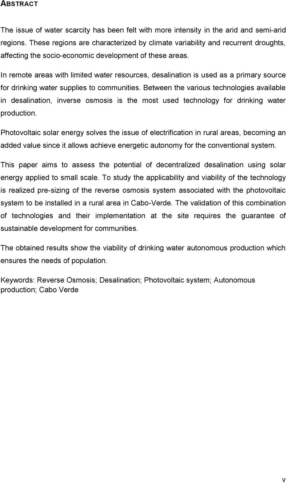 In remote areas with limited water resources, desalination is used as a primary source for drinking water supplies to communities.