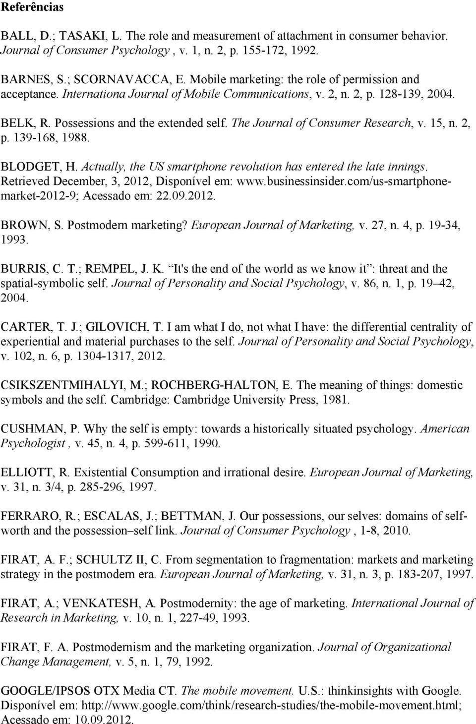 The Journal of Consumer Research, v. 15, n. 2, p. 139-168, 1988. BLODGET, H. Actually, the US smartphone revolution has entered the late innings. Retrieved December, 3, 2012, Disponível em: www.