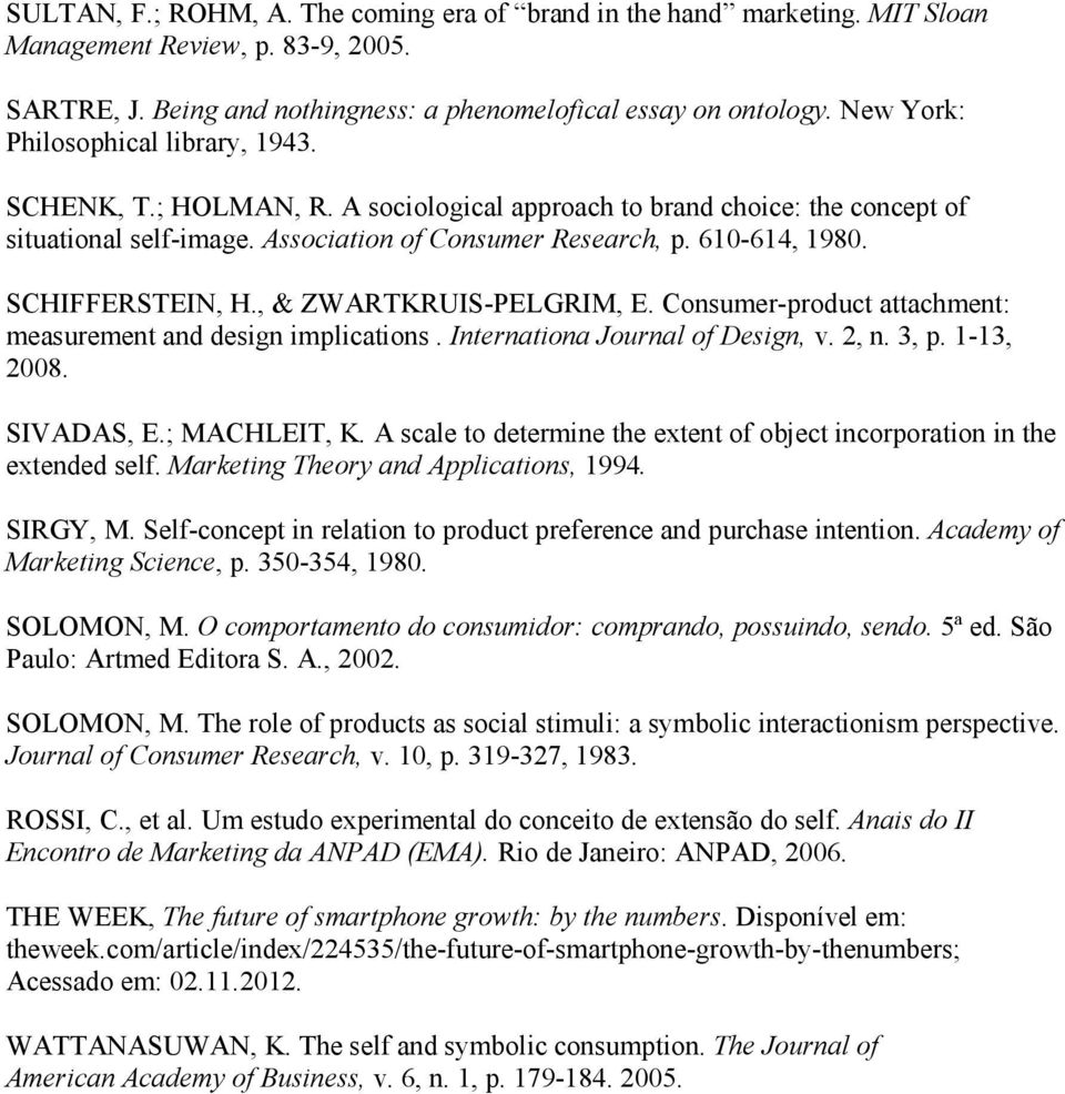 SCHIFFERSTEIN, H., & ZWARTKRUIS-PELGRIM, E. Consumer-product attachment: measurement and design implications. Internationa Journal of Design, v. 2, n. 3, p. 1-13, 2008. SIVADAS, E.; MACHLEIT, K.