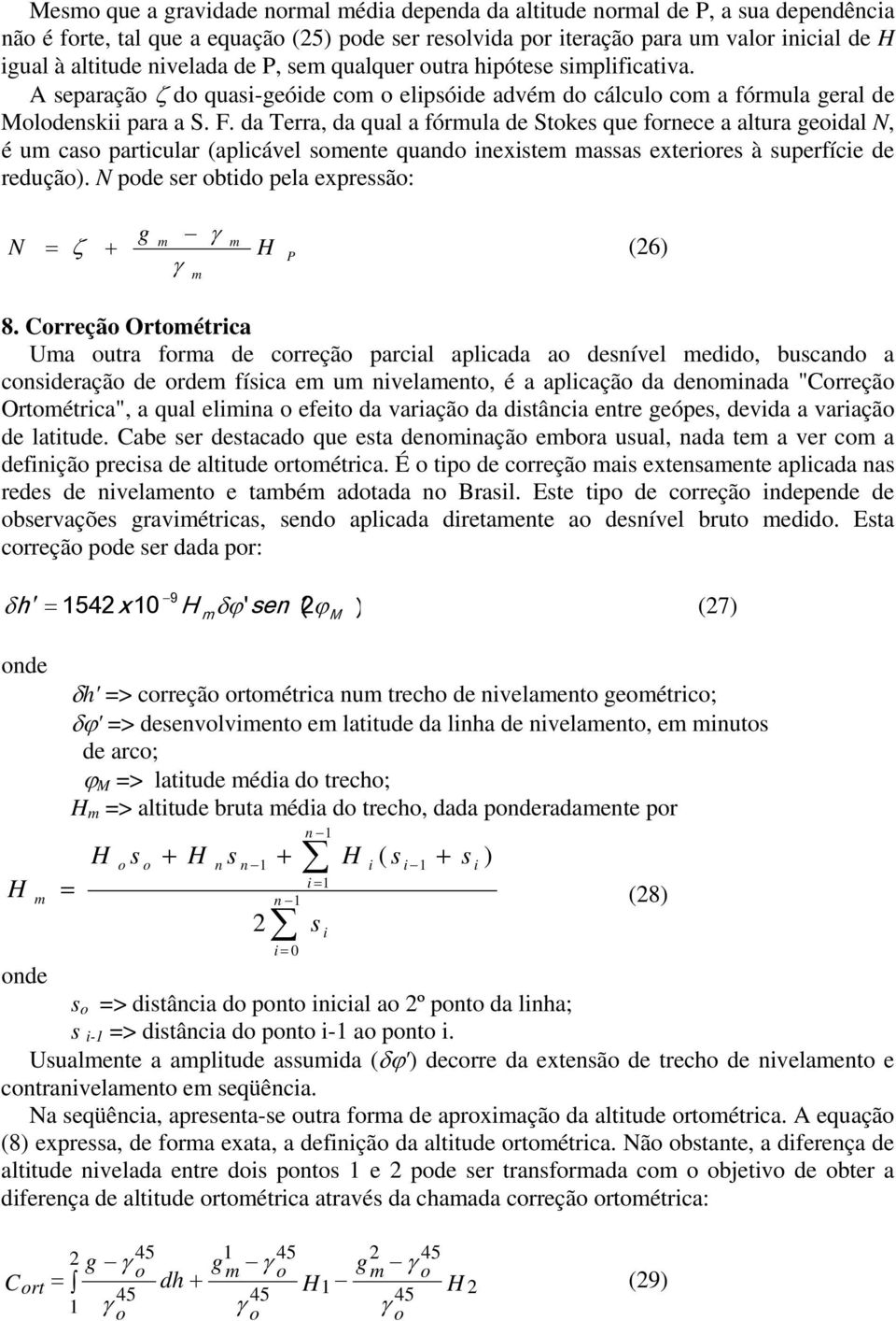 da Terra, da qual a fórula de Stokes que fornece a altura geoidal N, é u caso particular (aplicável soente quando inexiste assas exteriores à superfície de redução).