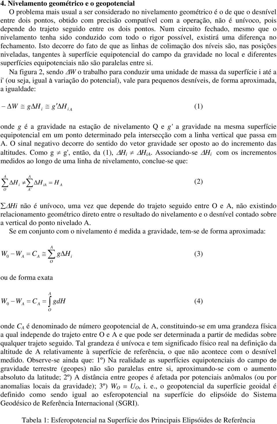 Isto decorre do fato de que as linhas de coliação dos níveis são, nas posições niveladas, tangentes à superfície equipotencial do capo da gravidade no local e diferentes superfícies equipotenciais