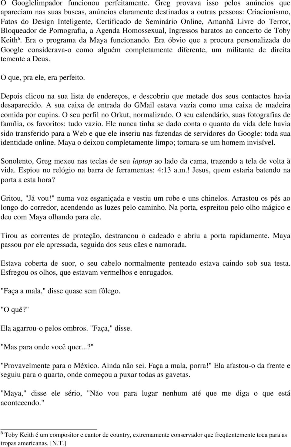 Livre do Terror, Bloqueador de Pornografia, a Agenda Homossexual, Ingressos baratos ao concerto de Toby Keith 6. Era o programa da Maya funcionando.