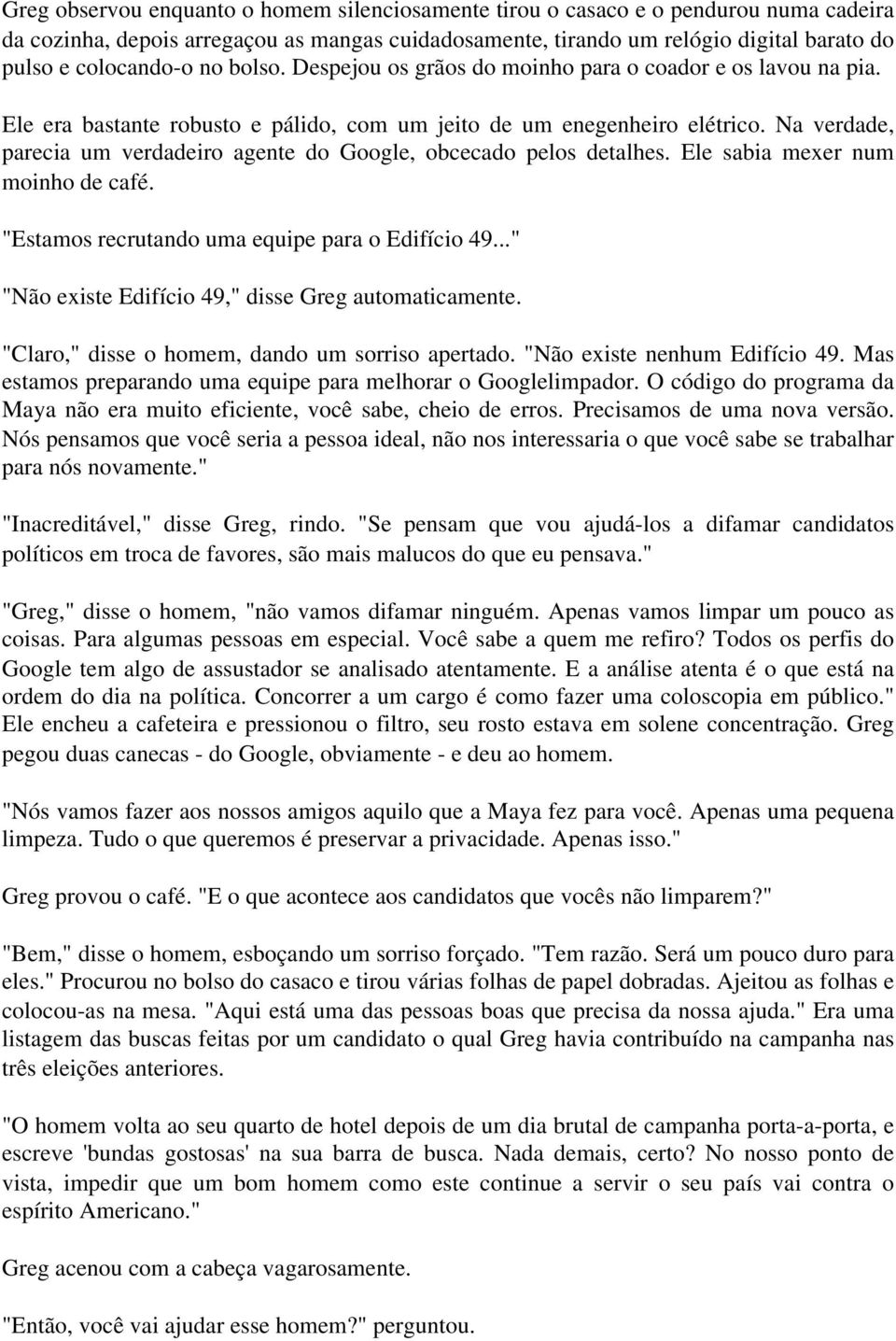 Na verdade, parecia um verdadeiro agente do Google, obcecado pelos detalhes. Ele sabia mexer num moinho de café. "Estamos recrutando uma equipe para o Edifício 49.