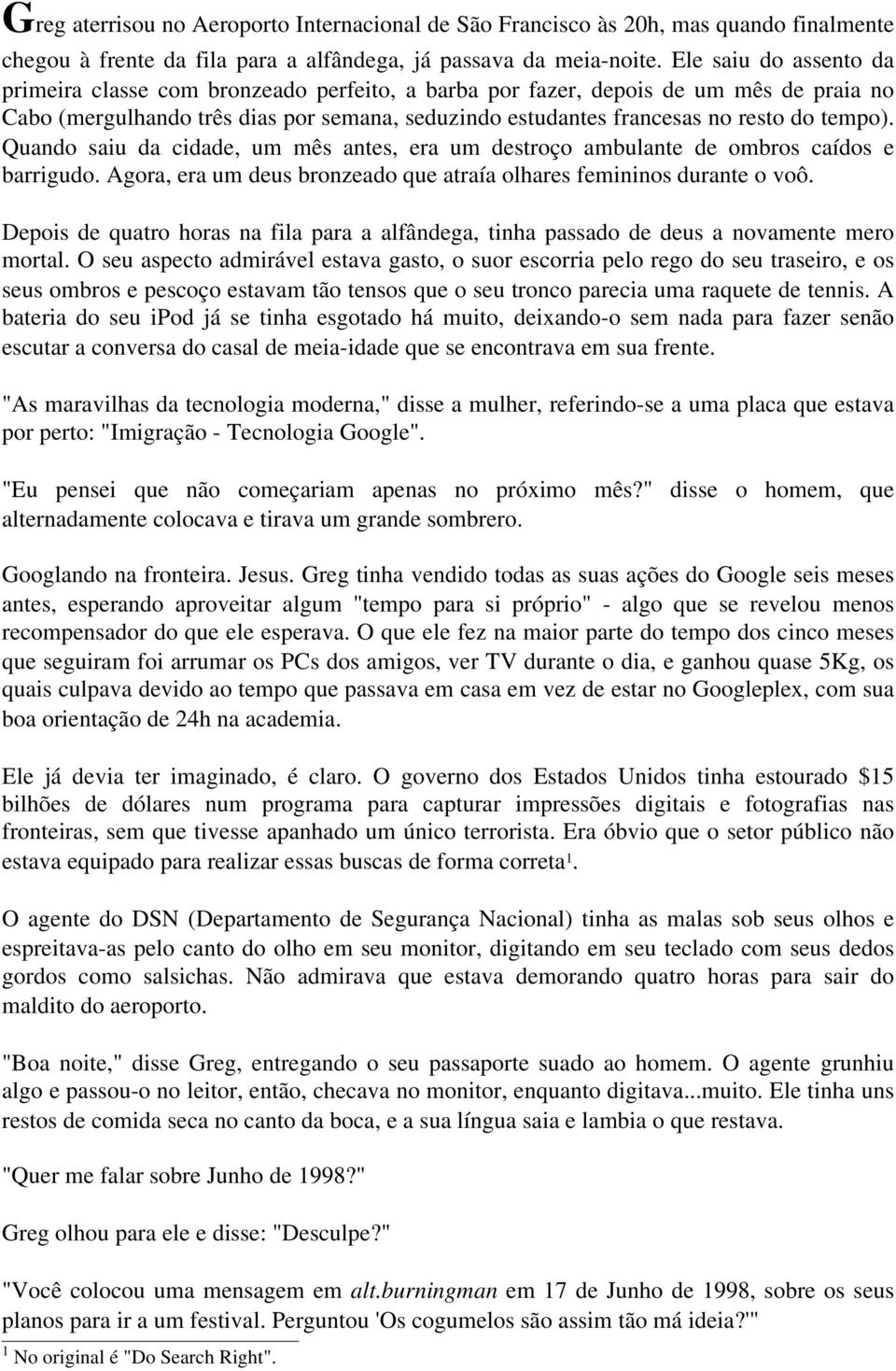 tempo). Quando saiu da cidade, um mês antes, era um destroço ambulante de ombros caídos e barrigudo. Agora, era um deus bronzeado que atraía olhares femininos durante o voô.