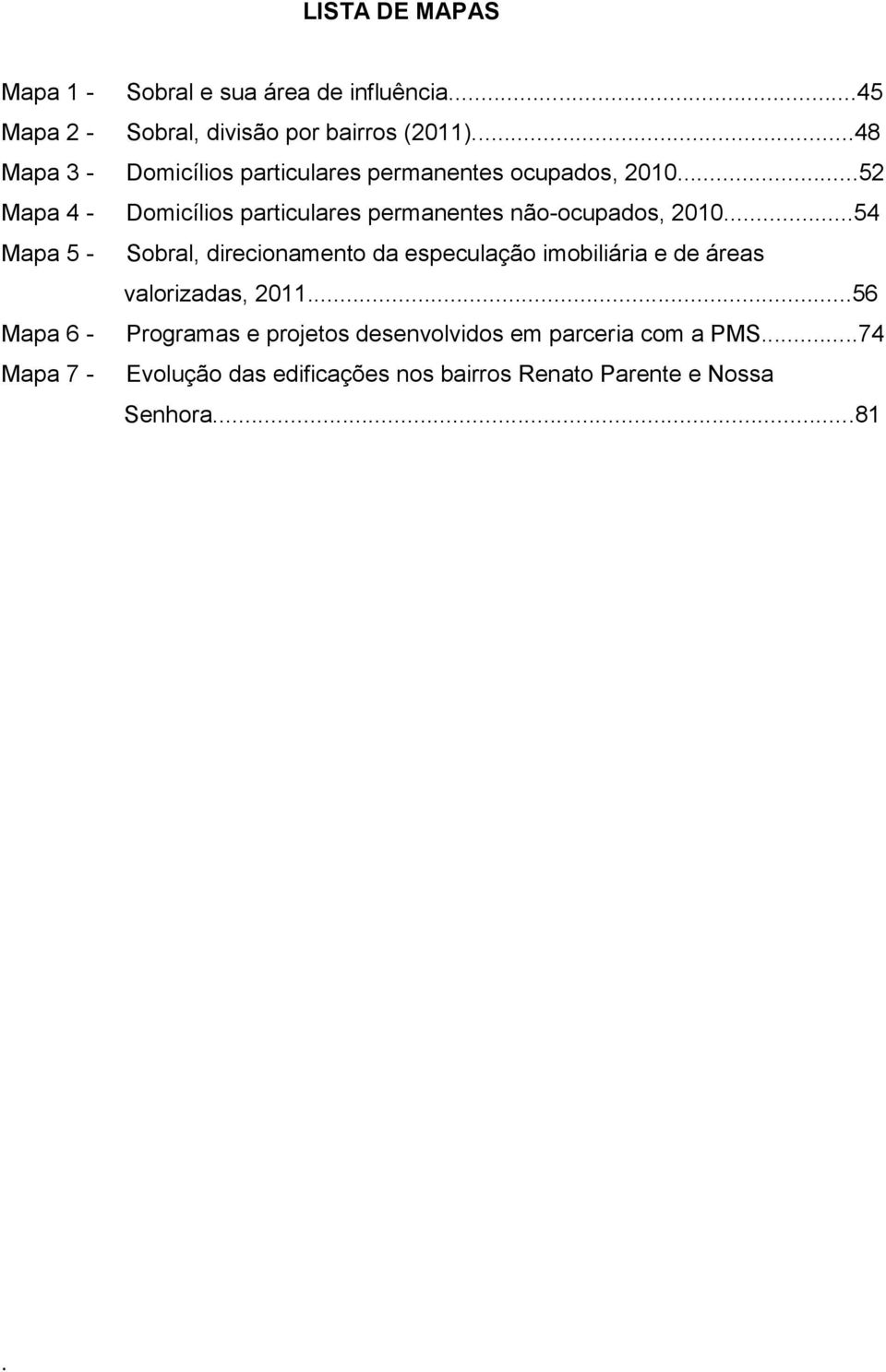 201054 Mapa 5 - Sobral, direcionamento da especulação imobiliária e de áreas valorizadas, 201156 Mapa 6 - Programas e