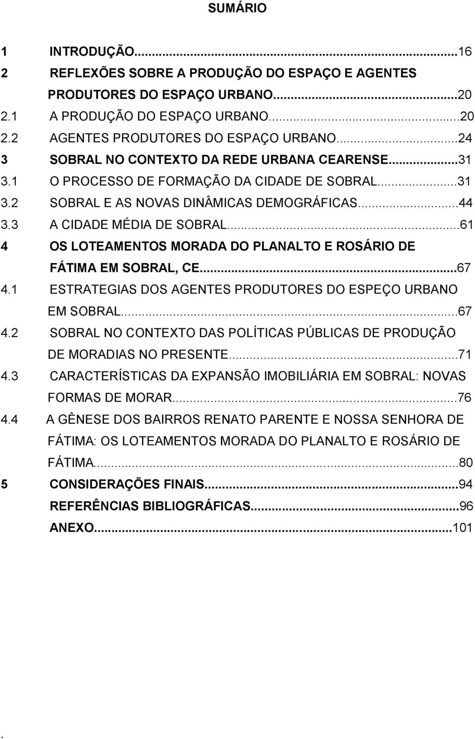 FÁTIMA EM SOBRAL, CE67 41 ESTRATEGIAS DOS AGENTES PRODUTORES DO ESPEÇO URBANO EM SOBRAL67 42 SOBRAL NO CONTEXTO DAS POLÍTICAS PÚBLICAS DE PRODUÇÃO DE MORADIAS NO PRESENTE71 43 CARACTERÍSTICAS DA