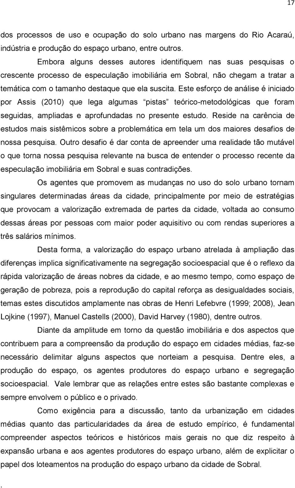 pistas teórico-metodológicas que foram seguidas, ampliadas e aprofundadas no presente estudo Reside na carência de estudos mais sistêmicos sobre a problemática em tela um dos maiores desafios de