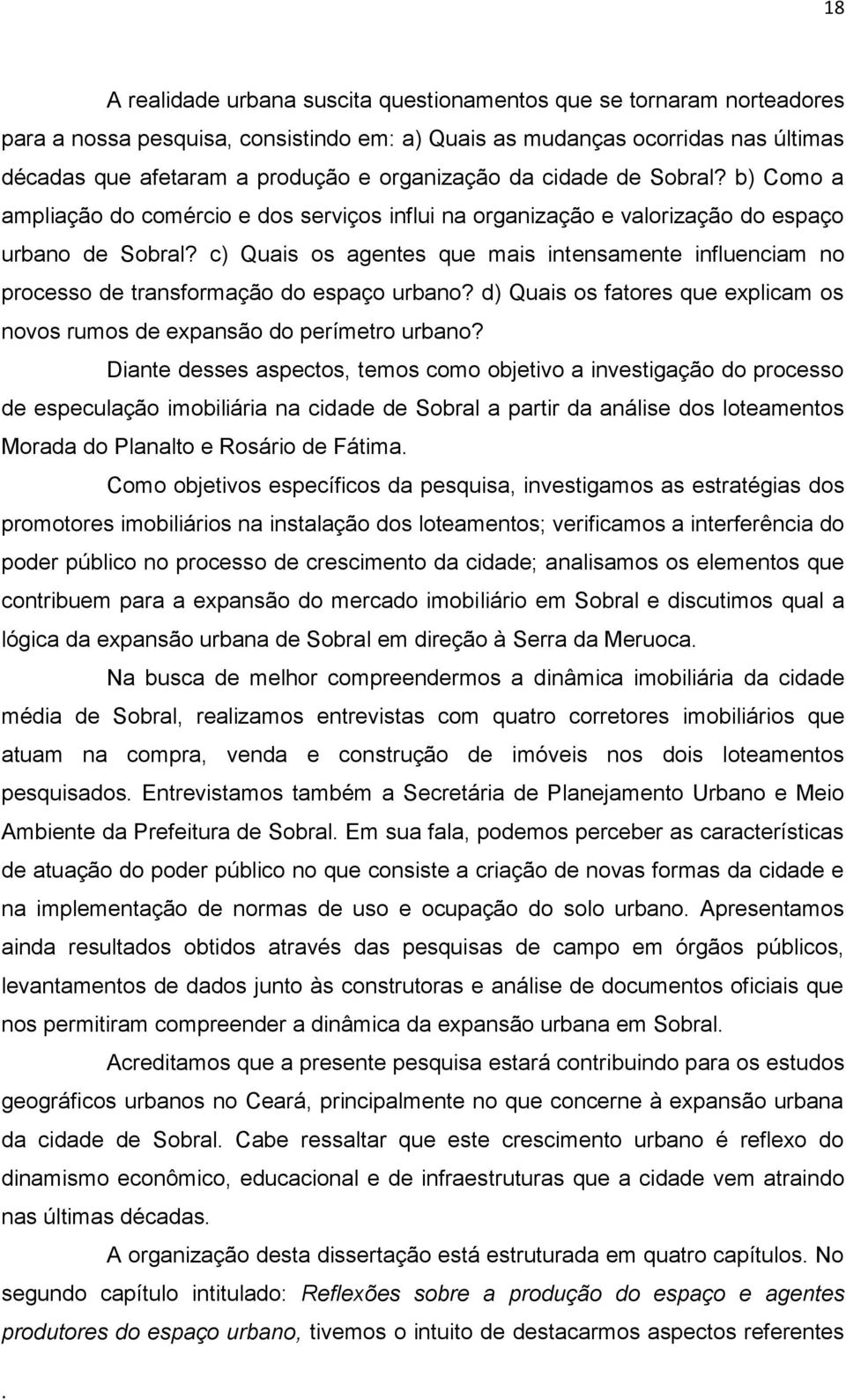 c) Quais os agentes que mais intensamente influenciam no processo de transformação do espaço urbano? d) Quais os fatores que explicam os novos rumos de expansão do perímetro urbano?