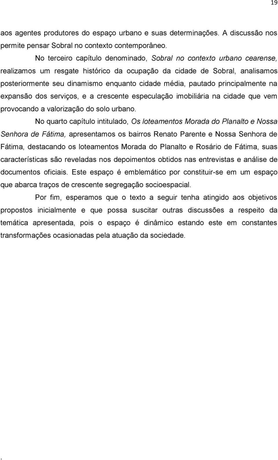 especulação imobiliária na cidade que vem provocando a valorização do solo urbano No quarto capítulo intitulado, Os loteamentos Morada do Planalto e Nossa Senhora de Fátima, apresentamos os bairros