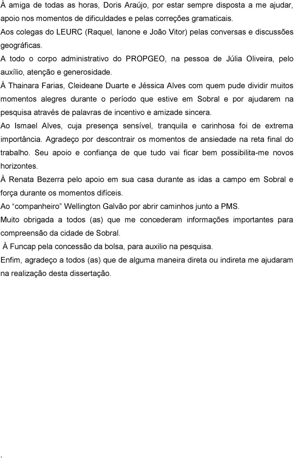 Alves com quem pude dividir muitos momentos alegres durante o período que estive em Sobral e por ajudarem na pesquisa através de palavras de incentivo e amizade sincera Ao Ismael Alves, cuja presença