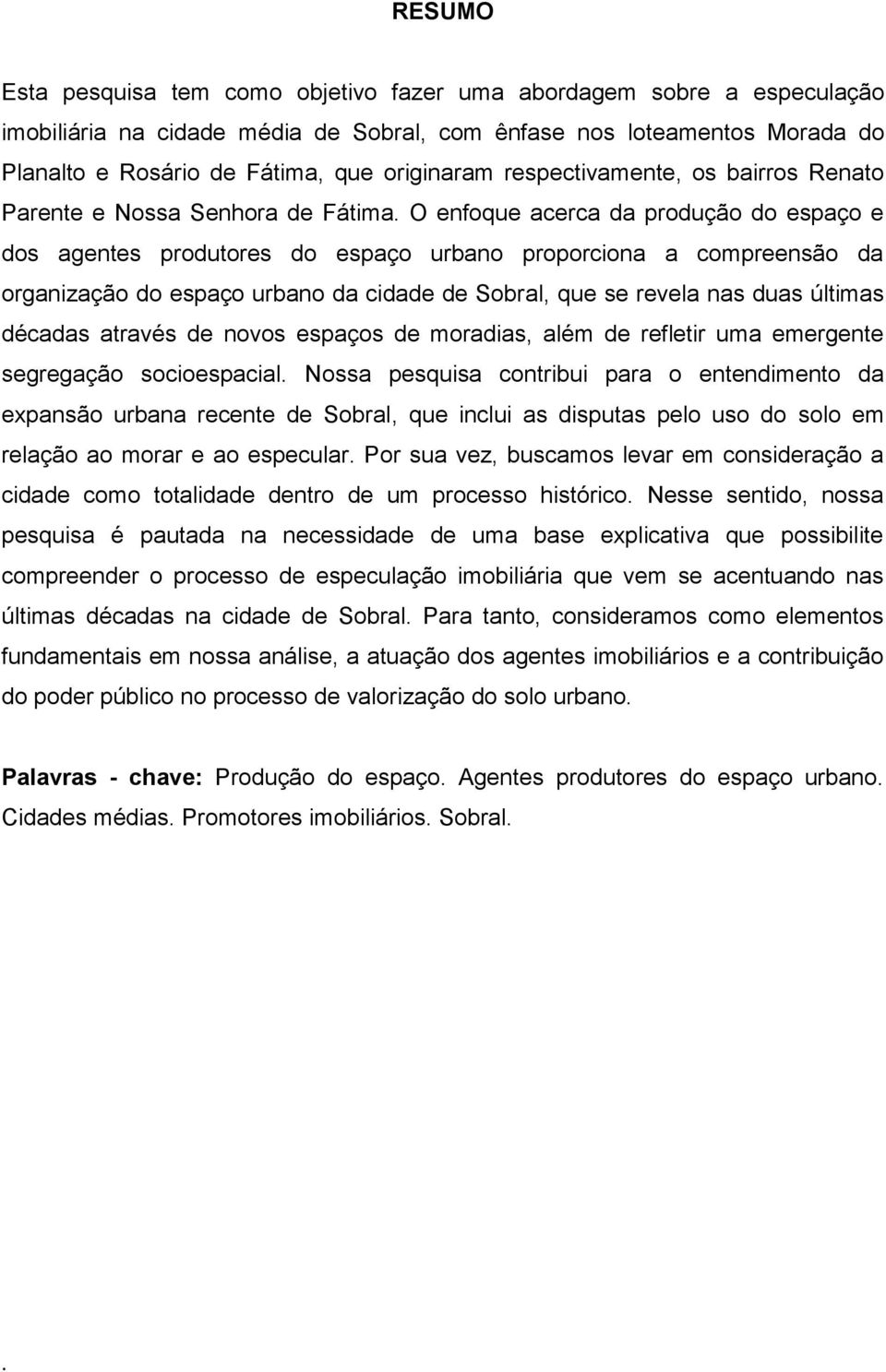 organização do espaço urbano da cidade de Sobral, que se revela nas duas últimas décadas através de novos espaços de moradias, além de refletir uma emergente segregação socioespacial Nossa pesquisa