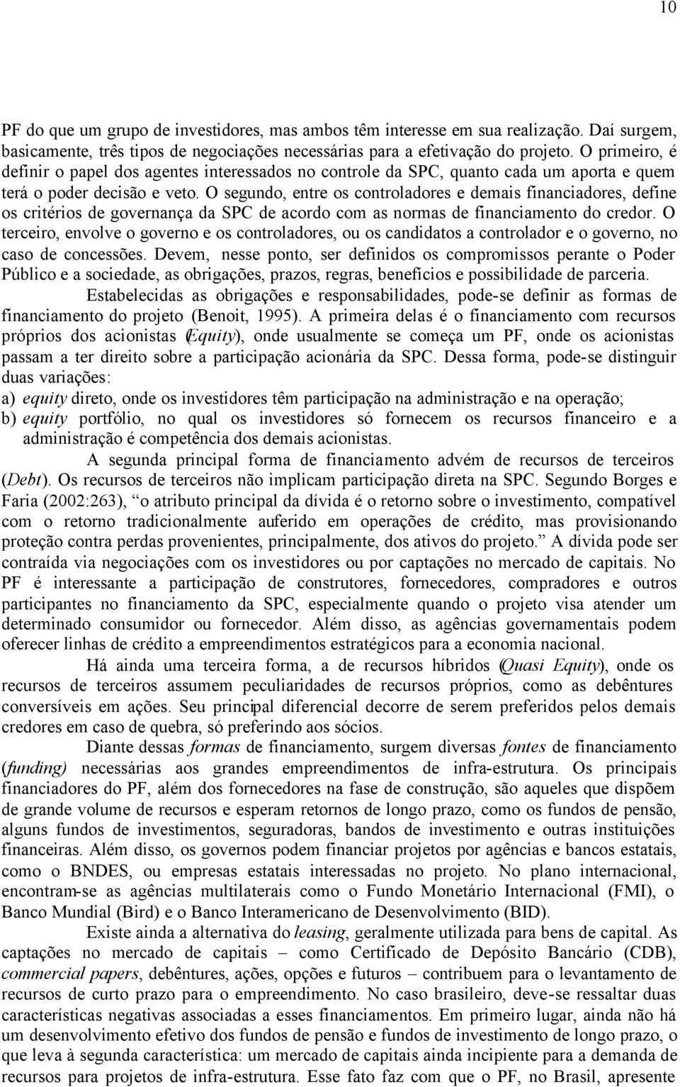 O segundo, entre os controladores e demais financiadores, define os critérios de governança da SPC de acordo com as normas de financiamento do credor.