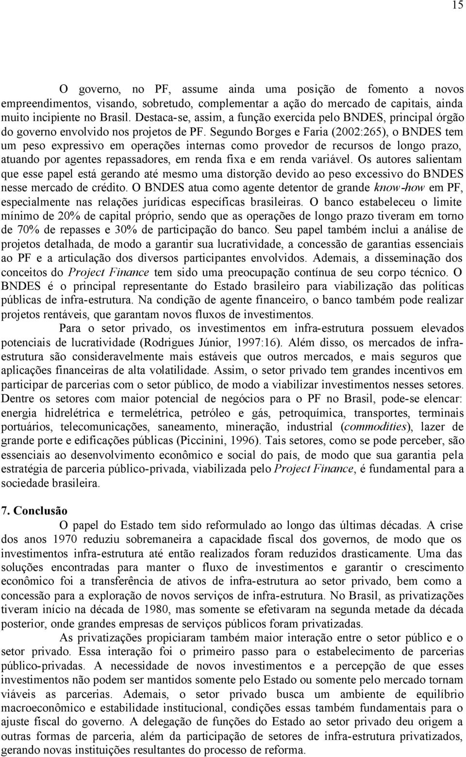 Segundo Borges e Faria (2002:265), o BNDES tem um peso expressivo em operações internas como provedor de recursos de longo prazo, atuando por agentes repassadores, em renda fixa e em renda variável.