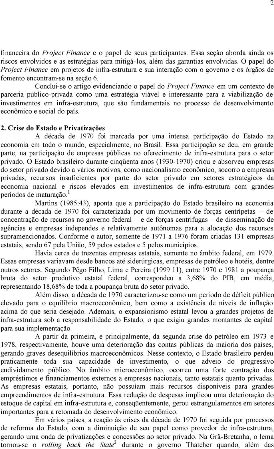 Conclui-se o artigo evidenciando o papel do Project Finance em um contexto de parceria público-privada como uma estratégia viável e interessante para a viabilização de investimentos em