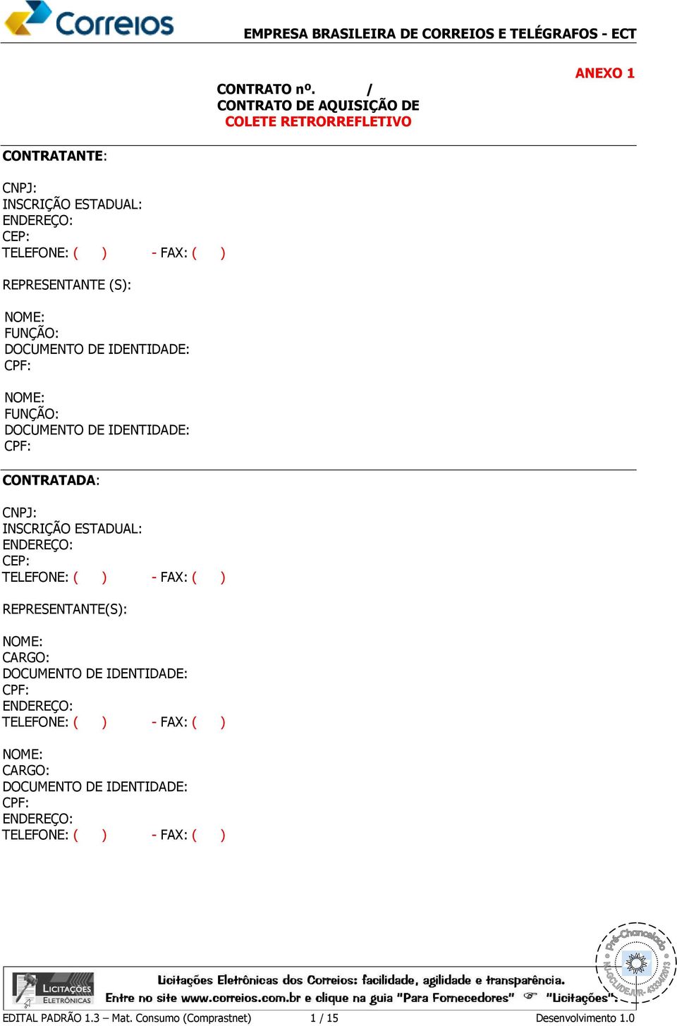 REPRESENTANTE (S): NOME: FUNÇÃO: DOCUMENTO DE IDENTIDADE: CPF: NOME: FUNÇÃO: DOCUMENTO DE IDENTIDADE: CPF: CONTRATADA: CNPJ: INSCRIÇÃO ESTADUAL: