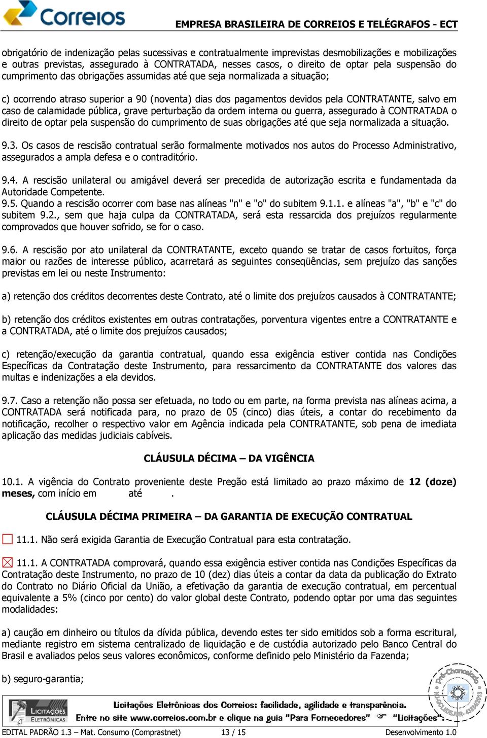 pública, grave perturbação da ordem interna ou guerra, assegurado à CONTRATADA o direito de optar pela suspensão do cumprimento de suas obrigações até que seja normalizada a situação. 9.3.