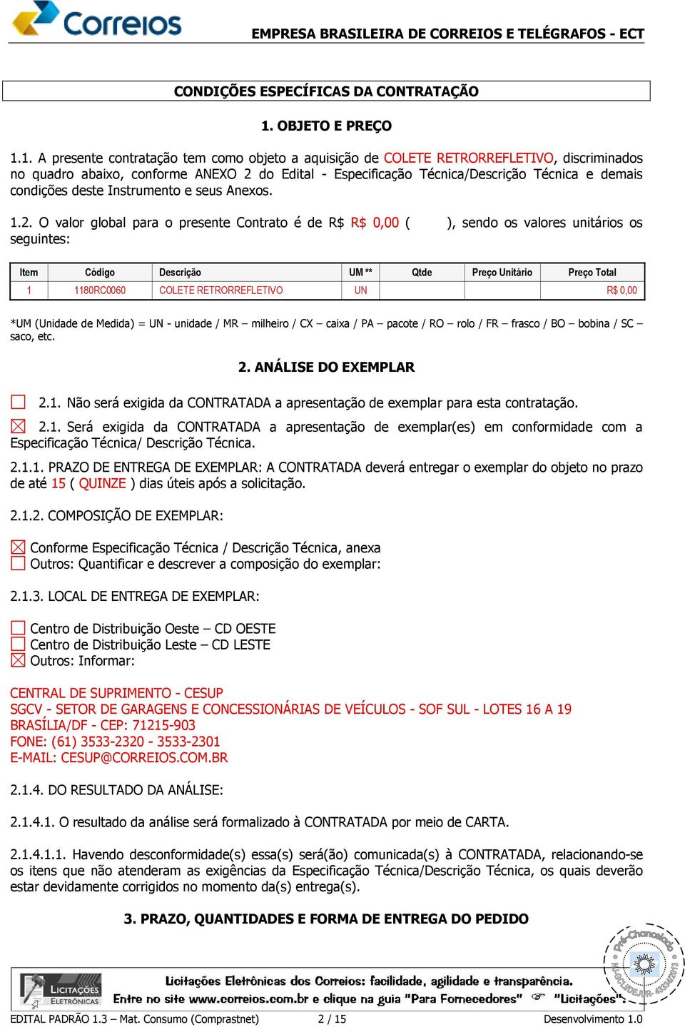 1. A presente contratação tem como objeto a aquisição de COLETE RETRORREFLETIVO, discriminados no quadro abaixo, conforme ANEXO 2 do Edital - Especificação Técnica/Descrição Técnica e demais