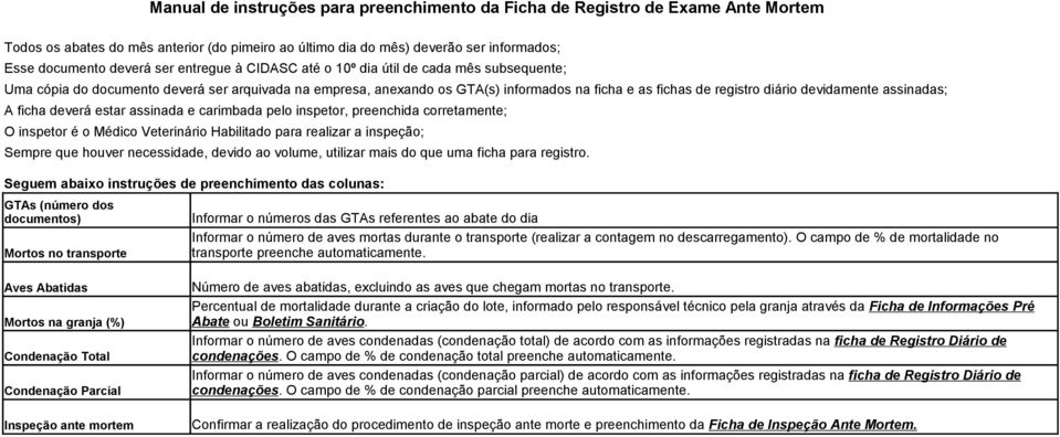 assinadas; A ficha deverá estar assinada e carimbada pelo inspetor, preenchida corretamente; O inspetor é o Médico Veterinário Habilitado para realizar a inspeção; Sempre que houver necessidade,