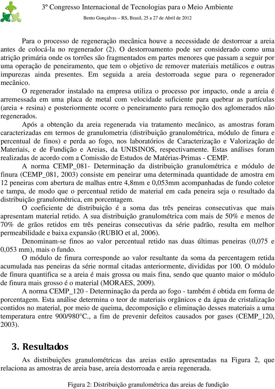 materiais metálicos e outras impurezas ainda presentes. Em seguida a areia destorroada segue para o regenerador mecânico.