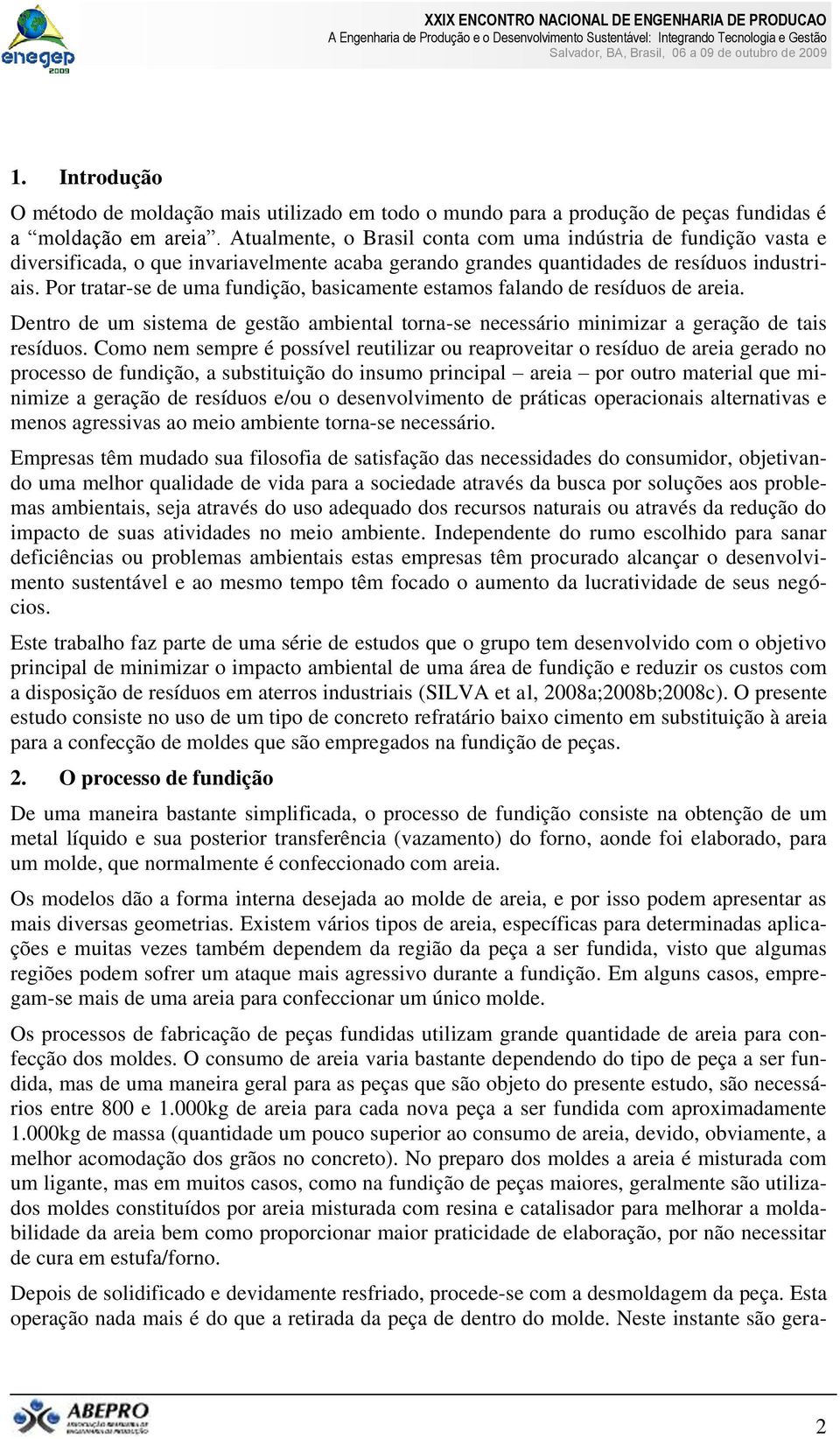 Por tratar-se de uma fundição, basicamente estamos falando de resíduos de areia. Dentro de um sistema de gestão ambiental torna-se necessário minimizar a geração de tais resíduos.