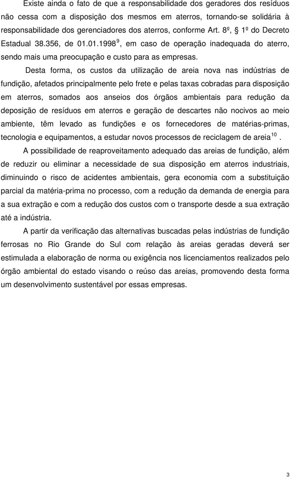 Desta forma, os custos da utilização de areia nova nas indústrias de fundição, afetados principalmente pelo frete e pelas taxas cobradas para disposição em aterros, somados aos anseios dos órgãos