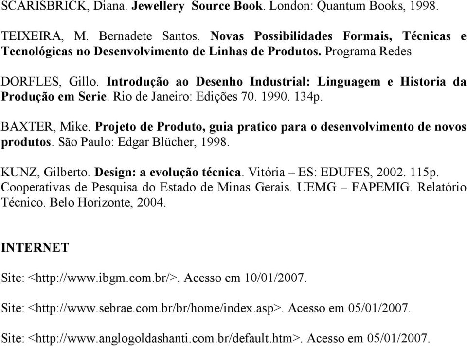 Projeto de Produto, guia pratico para o desenvolvimento de novos produtos. São Paulo: Edgar Blücher, 1998. KUNZ, Gilberto. Design: a evolução técnica. Vitória ES: EDUFES, 2002. 115p.