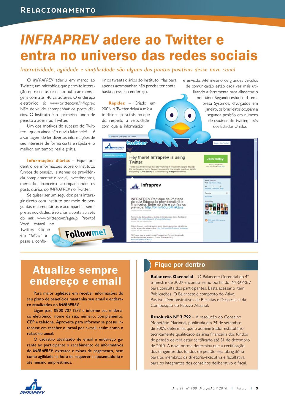 Não deixe de acompanhar os posts diários. O Instituto é o primeiro fundo de pensão a aderir ao Twitter. Um dos motivos do sucesso do Twitter quem ainda não ouviu falar nele?