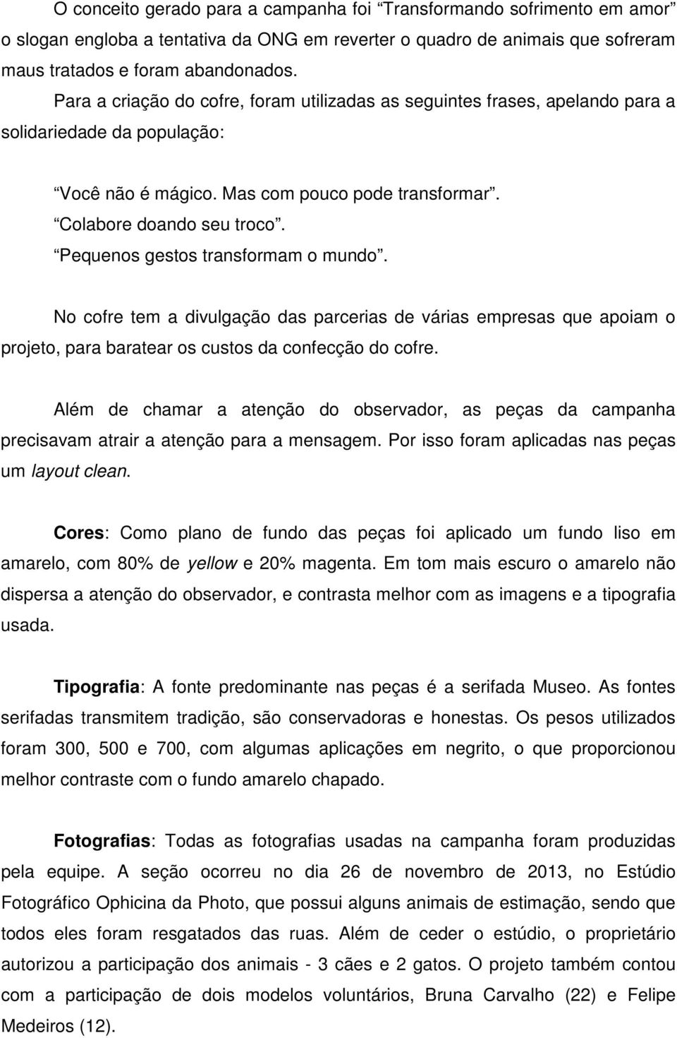 Pequenos gestos transformam o mundo. No cofre tem a divulgação das parcerias de várias empresas que apoiam o projeto, para baratear os custos da confecção do cofre.